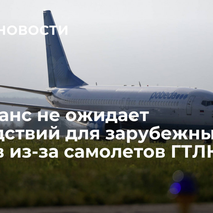 Минтранс не ожидает последствий для зарубежных рейсов из-за самолетов ГТЛК