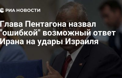 Глава Пентагона назвал "ошибкой" возможный ответ Ирана на удары Израиля