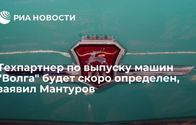 Техпартнер по выпуску машин "Волга" будет скоро определен, заявил Мантуров