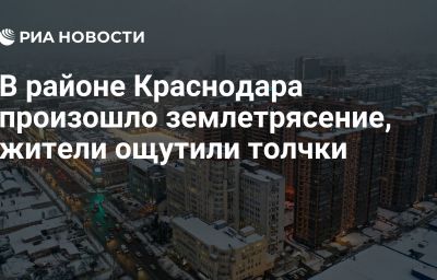 В районе Краснодара произошло землетрясение, жители ощутили толчки