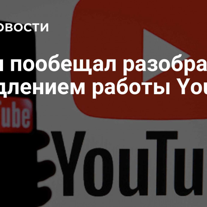 Путин пообещал разобраться с замедлением работы YouTube