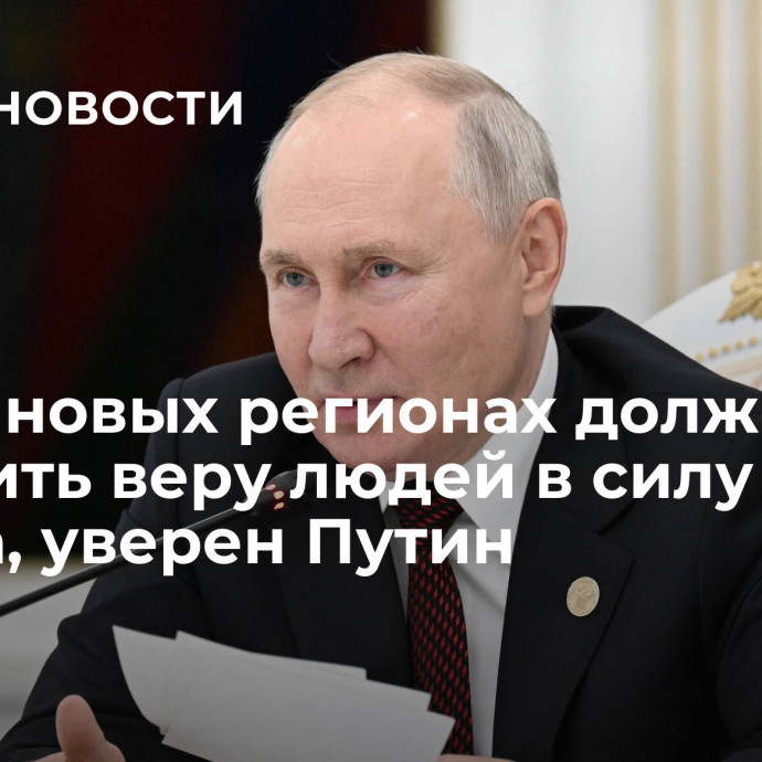 МВД в новых регионах должно укрепить веру людей в силу закона, уверен Путин