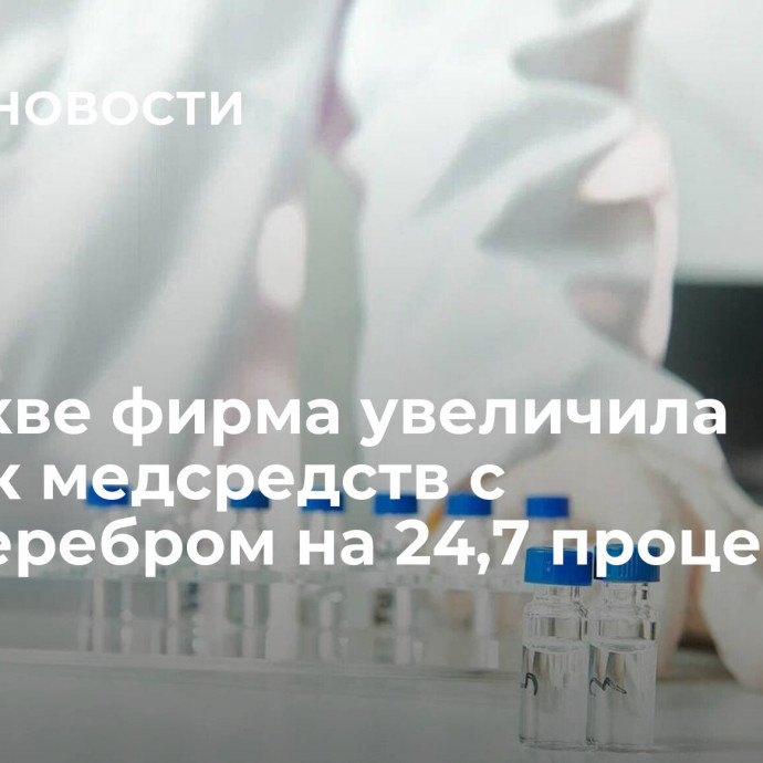 В Москве фирма увеличила выпуск медсредств с наносеребром на 24,7 процента