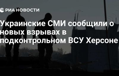 Украинские СМИ сообщили о новых взрывах в подконтрольном ВСУ Херсоне