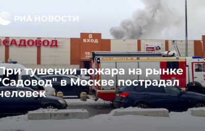 При тушении пожара на рынке "Садовод" в Москве пострадал человек