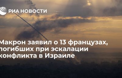 Макрон заявил о 13 французах, погибших при эскалации конфликта в Израиле