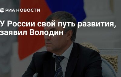 У России свой путь развития, заявил Володин