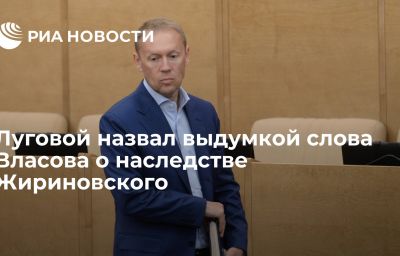 Луговой назвал выдумкой слова Власова о наследстве Жириновского