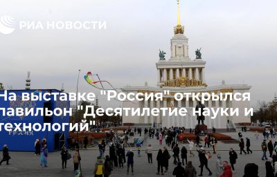 На выставке "Россия" открылся павильон "Десятилетие науки и технологий"