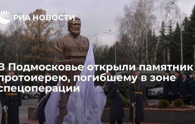 В Подмосковье открыли памятник протоиерею, погибшему в зоне спецоперации