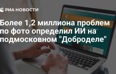 Более 1,2 миллиона проблем по фото определил ИИ на подмосковном "Доброделе"