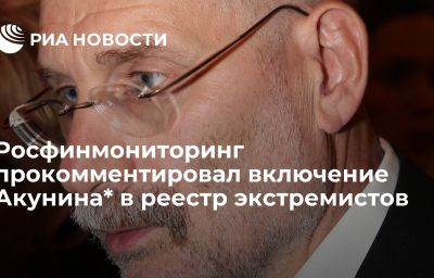 Росфинмониторинг прокомментировал включение Акунина* в реестр экстремистов