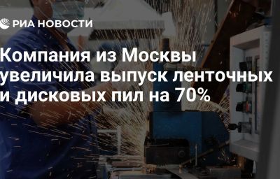 Компания из Москвы увеличила выпуск ленточных и дисковых пил на 70%