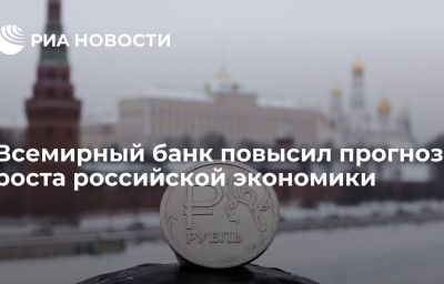 Всемирный банк повысил прогноз роста российской экономики