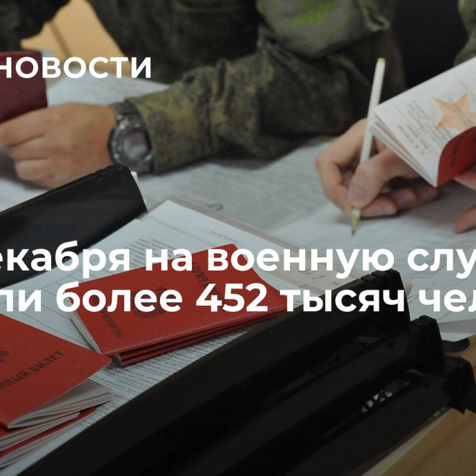 До 1 декабря на военную службу приняли более 452 тысяч человек