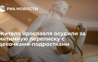 Жителя Ярославля осудили за интимную переписку с девочками-подростками