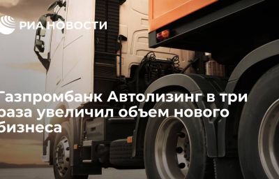 Газпромбанк Автолизинг в три раза увеличил объем нового бизнеса