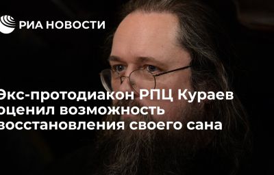 Экс-протодиакон РПЦ Кураев оценил возможность восстановления своего сана