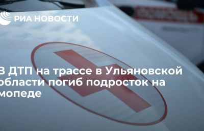 В ДТП на трассе в Ульяновской области погиб подросток на мопеде