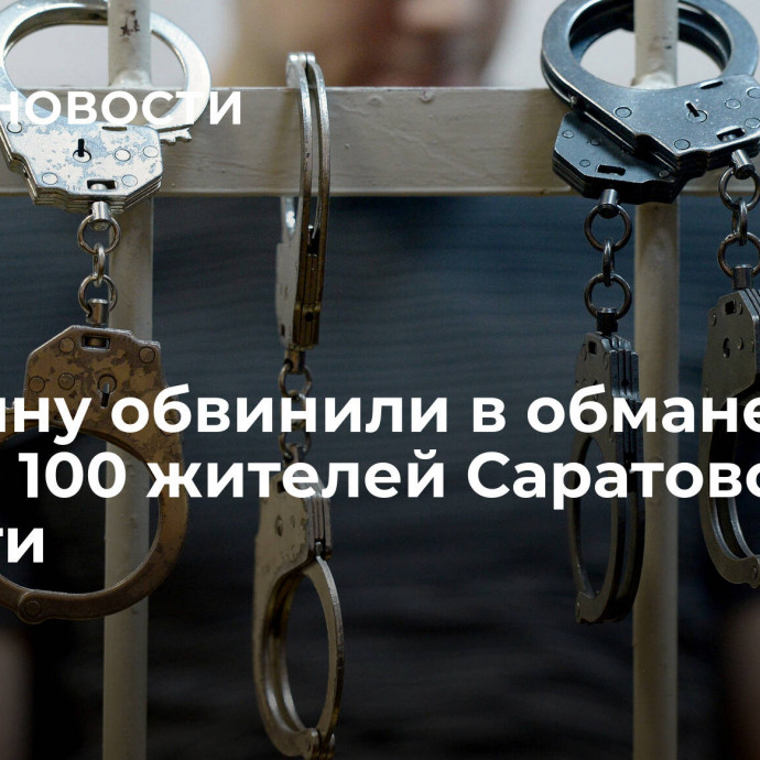 Мужчину обвинили в обмане свыше 100 жителей Саратовской области