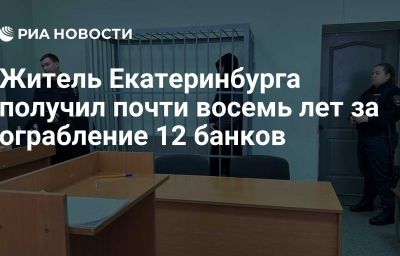 Житель Екатеринбурга получил почти восемь лет за ограбление 12 банков