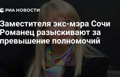 Заместителя экс-мэра Сочи Романец разыскивают за превышение полномочий