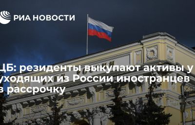 ЦБ: резиденты выкупают активы у уходящих из России иностранцев в рассрочку