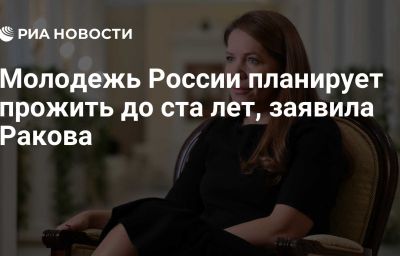 Молодежь России планирует прожить до ста лет, заявила Ракова