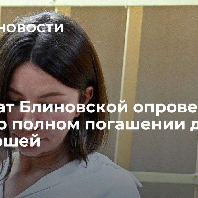 Адвокат Блиновской опровергла слухи о полном погашении долгов блогершей