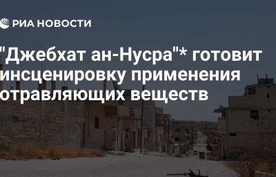 "Джебхат ан-Нусра"* готовит инсценировку применения отравляющих веществ