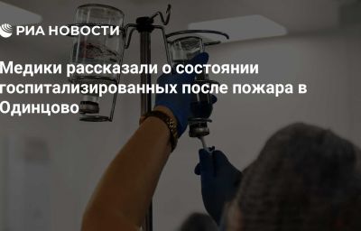 Медики рассказали о состоянии госпитализированных после пожара в Одинцово