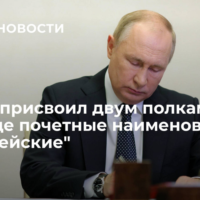 Путин присвоил двум полкам и бригаде почетные наименования 