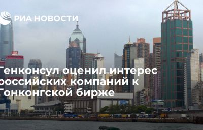 Генконсул оценил интерес российских компаний к Гонконгской бирже