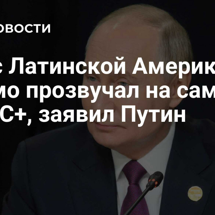 Голос Латинской Америки весомо прозвучал на саммите БРИКС+, заявил Путин