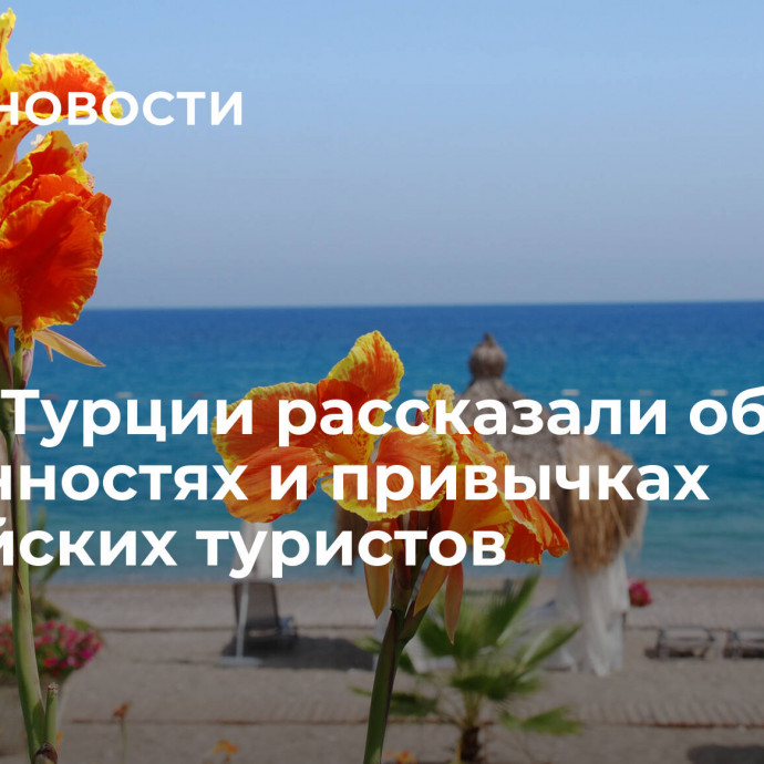 Отели Турции рассказали об особенностях и привычках российских туристов