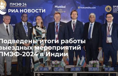 Подведены итоги работы выездных мероприятий ПМЭФ-2024 в Индии