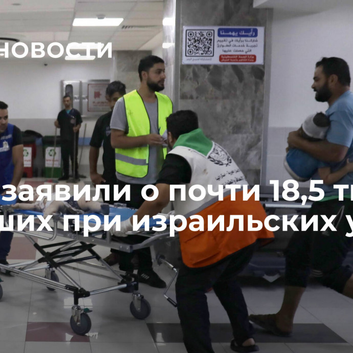 В Газе заявили о почти 18,5 тысячи погибших при израильских ударах