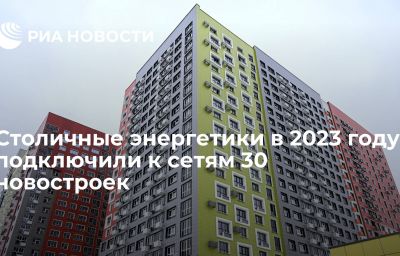 Столичные энергетики в 2023 году подключили к сетям 30 новостроек