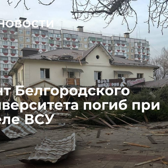 Студент Белгородского госуниверситета погиб при обстреле ВСУ