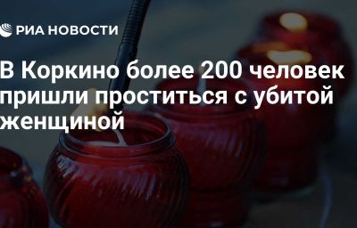 В Коркино более 200 человек пришли проститься с убитой женщиной