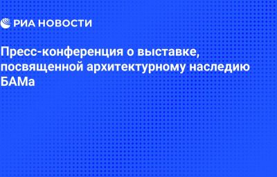 Пресс-конференция о выставке, посвященной архитектурному наследию БАМа