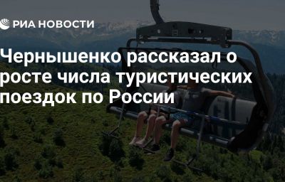 Чернышенко рассказал о росте числа туристических поездок по России