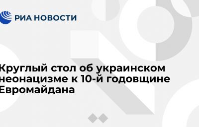 Круглый стол об украинском неонацизме к 10-й годовщине Евромайдана