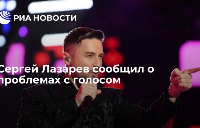 Сергей Лазарев сообщил о проблемах с голосом