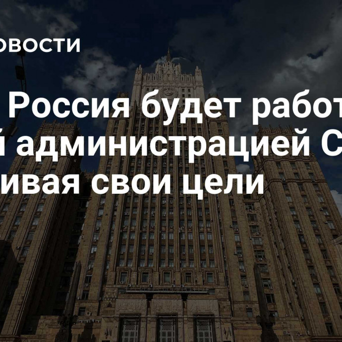 МИД: Россия будет работать с новой администрацией США, отстаивая свои цели