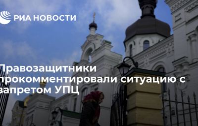 Правозащитники прокомментировали ситуацию с запретом УПЦ