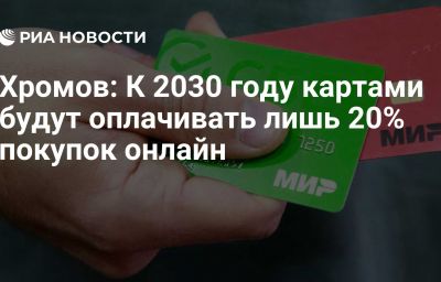 Хромов: К 2030 году картами будут оплачивать лишь 20% покупок онлайн