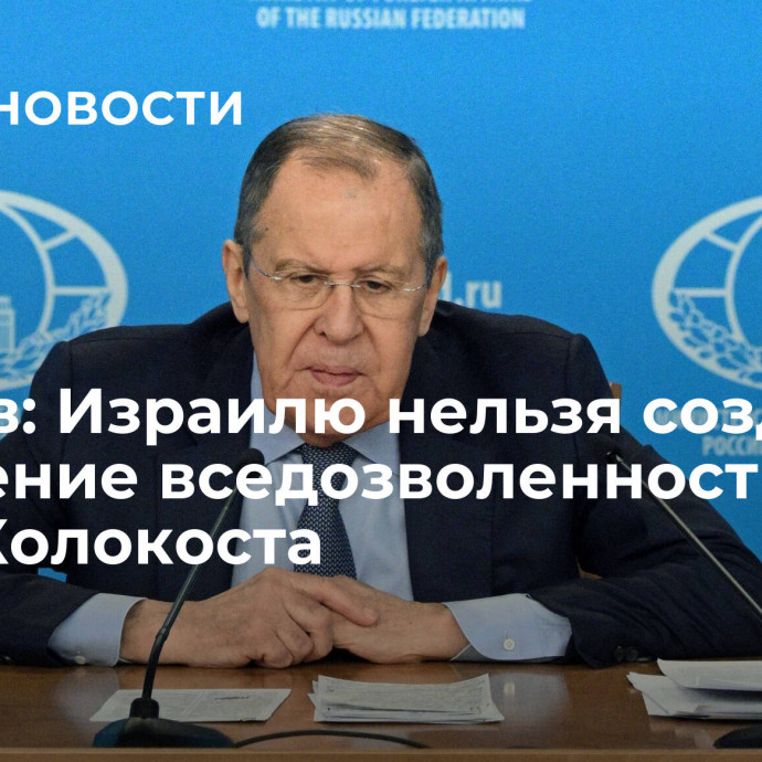 Лавров: Израилю нельзя создавать ощущение вседозволенности из-за Холокоста