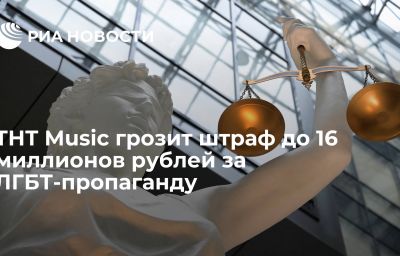 ТНТ Music грозит штраф до 16 миллионов  рублей за ЛГБТ-пропаганду