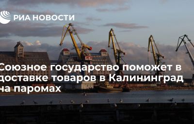 Союзное государство поможет в доставке товаров в Калининград на паромах